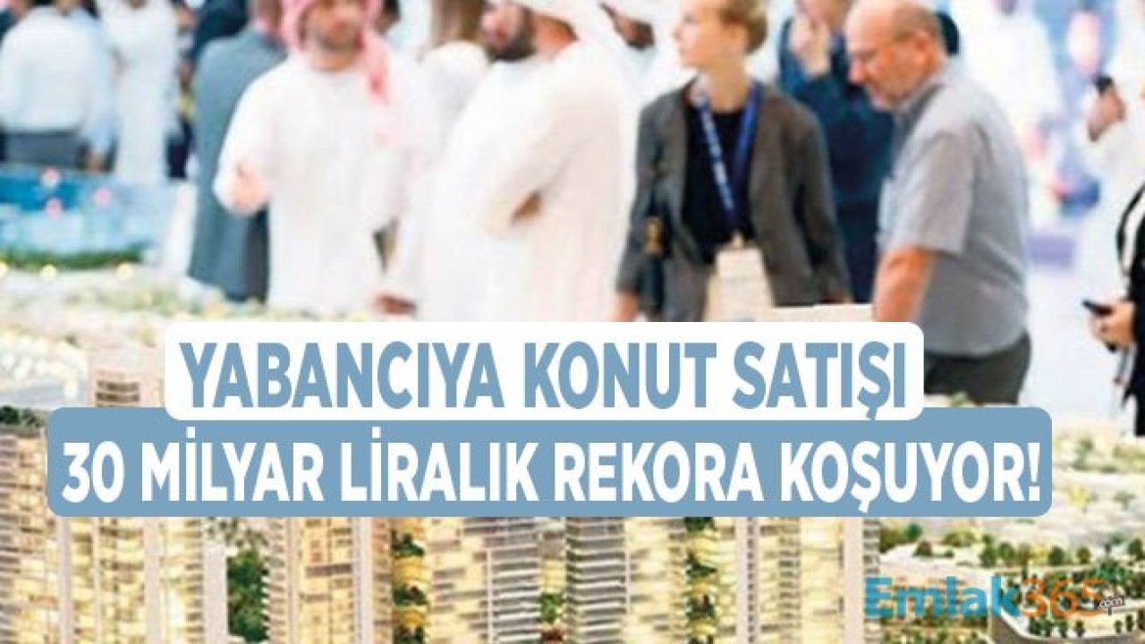 Yabancıya Konut Satışı 2019 Yılında 30 Milyar Lirayı Aşabilir!