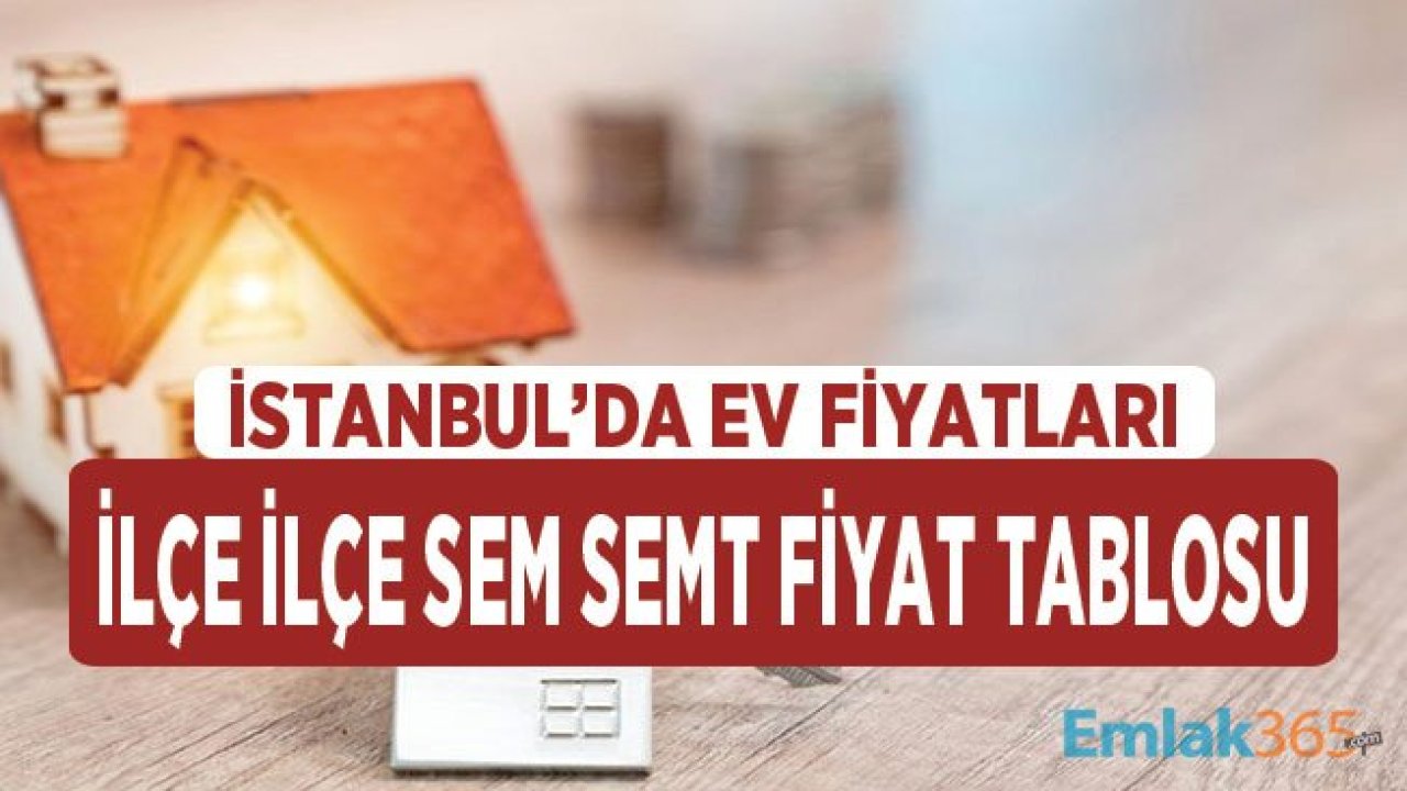 İstanbul'da Ev Fiyatları Ne Kadar? İlçe İlçe Semt Semt Konut Fiyat Aralığı