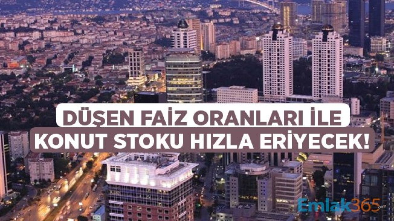 Faiz İndirimi Ev Satış Rakamlarını Arttıracak, Konut Stoku Hızla Erimeye Devam Edecek!