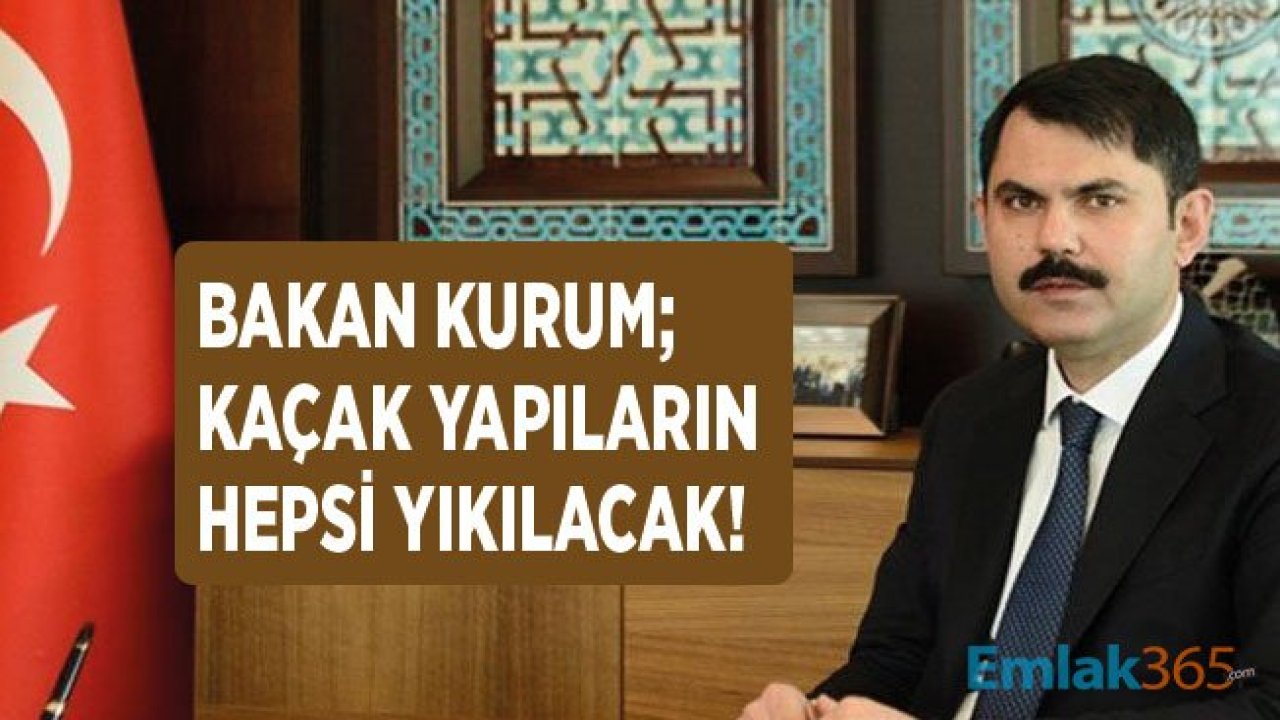 ÇŞB Murat Kurum: Kaçak Yapılar İle Mücadele Devam Edecek, Hepsi Yıkılacak!