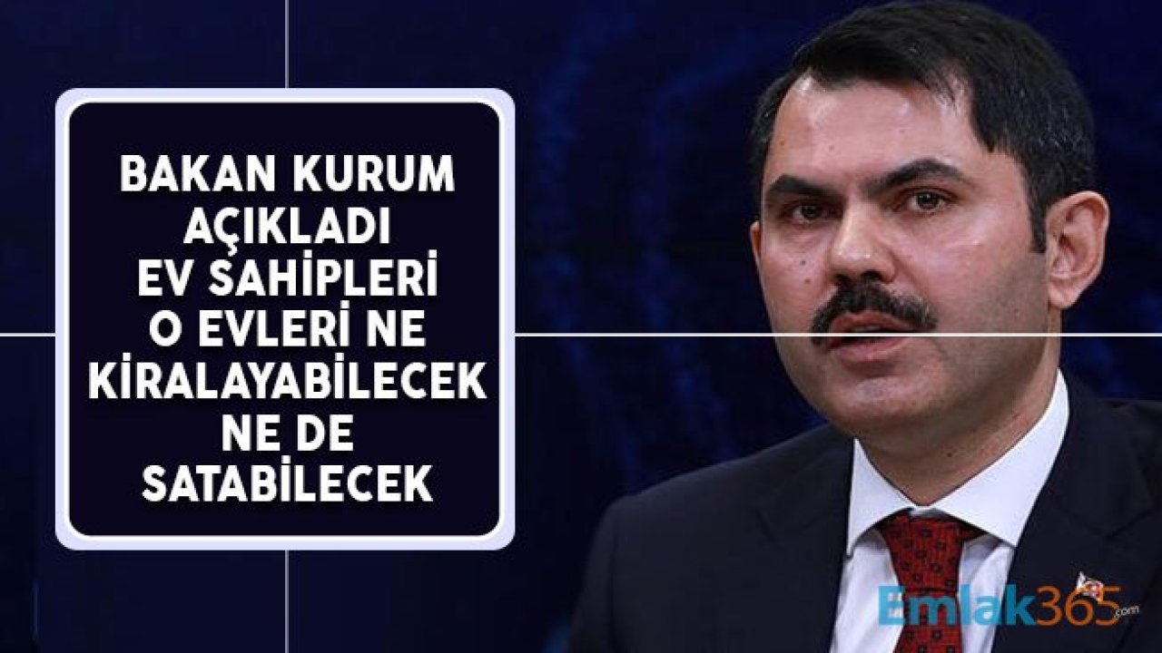 Çevre Bakanı Kurum Açıkladı: Ev Sahipleri O Evleri Ne Kiralayabilecek Ne de Satabilecek