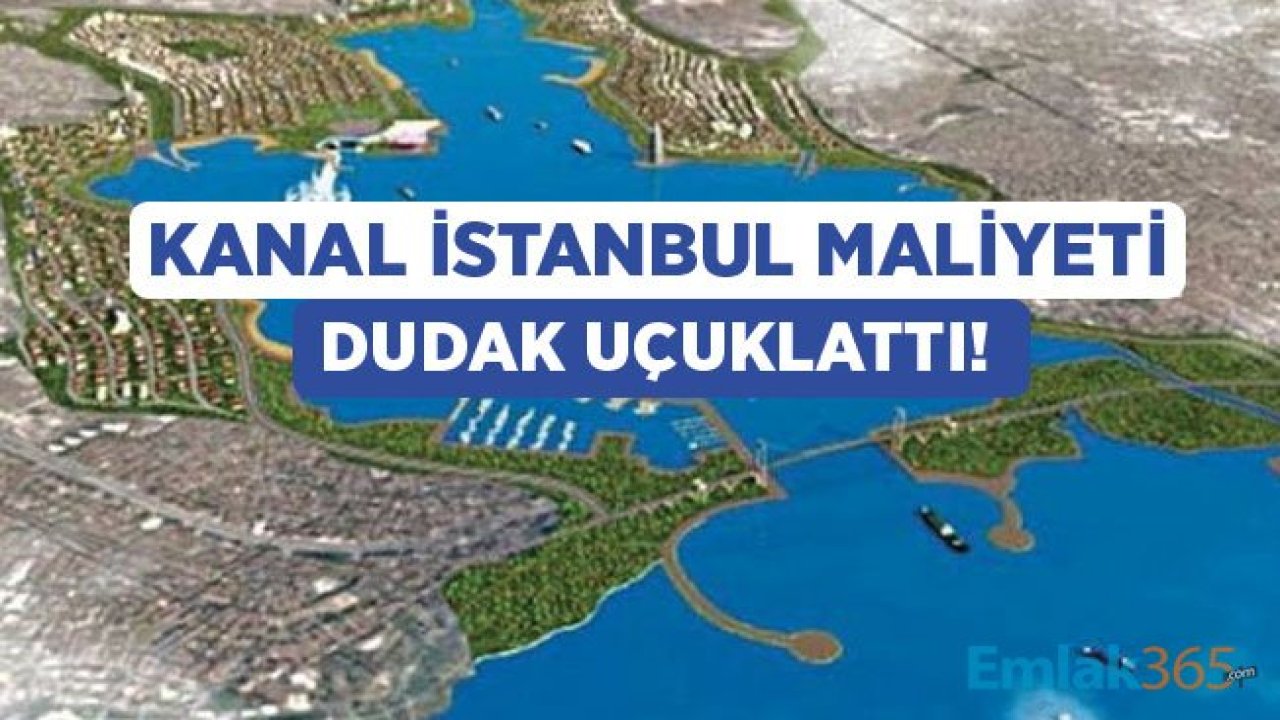 Çılgın Proje Kanal İstanbul'un Maliyeti De Çıldırtacak!