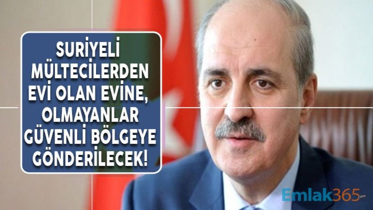 Kurtulmuş'tan Suriyeli Mülteci Açıklaması: Evi Olan Evine, Olmayan Güvenli Bölgeye Dönecek!