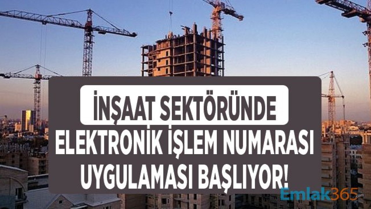 İnşaat Sektöründe Elektronik İşlem Numarası Dönemi Başlıyor!