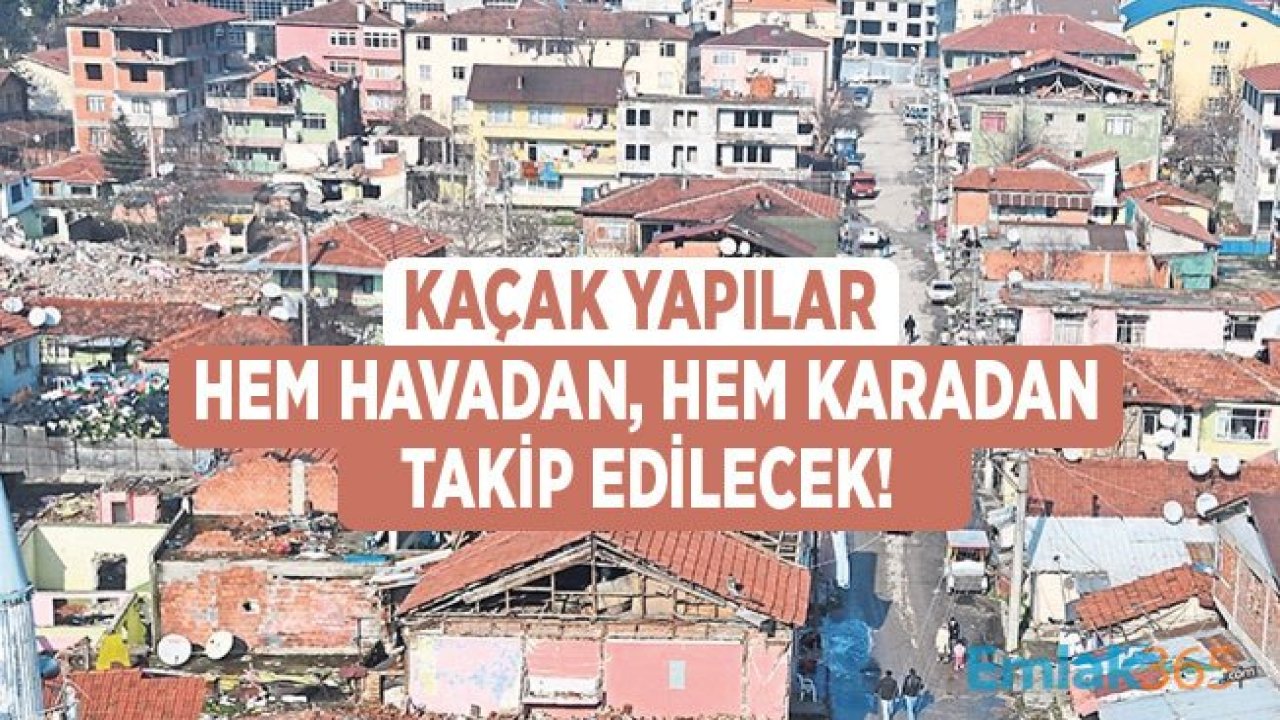 Çevre ve Şehircilik Bakanlığı Hem Karadan Hem Havadan Kaçak Yapı Tespiti Yapacak!