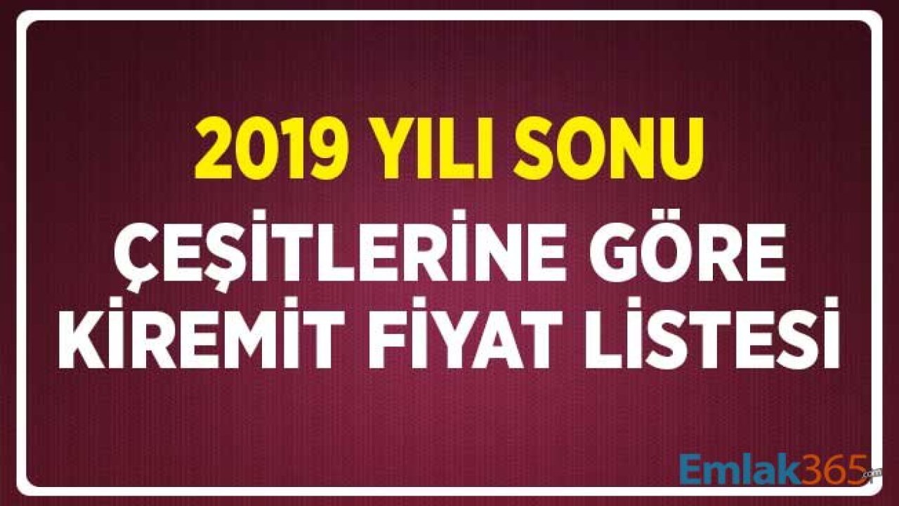 2019 Yılı Kiremit Çeşitlerine Göre Fiyat Listesi