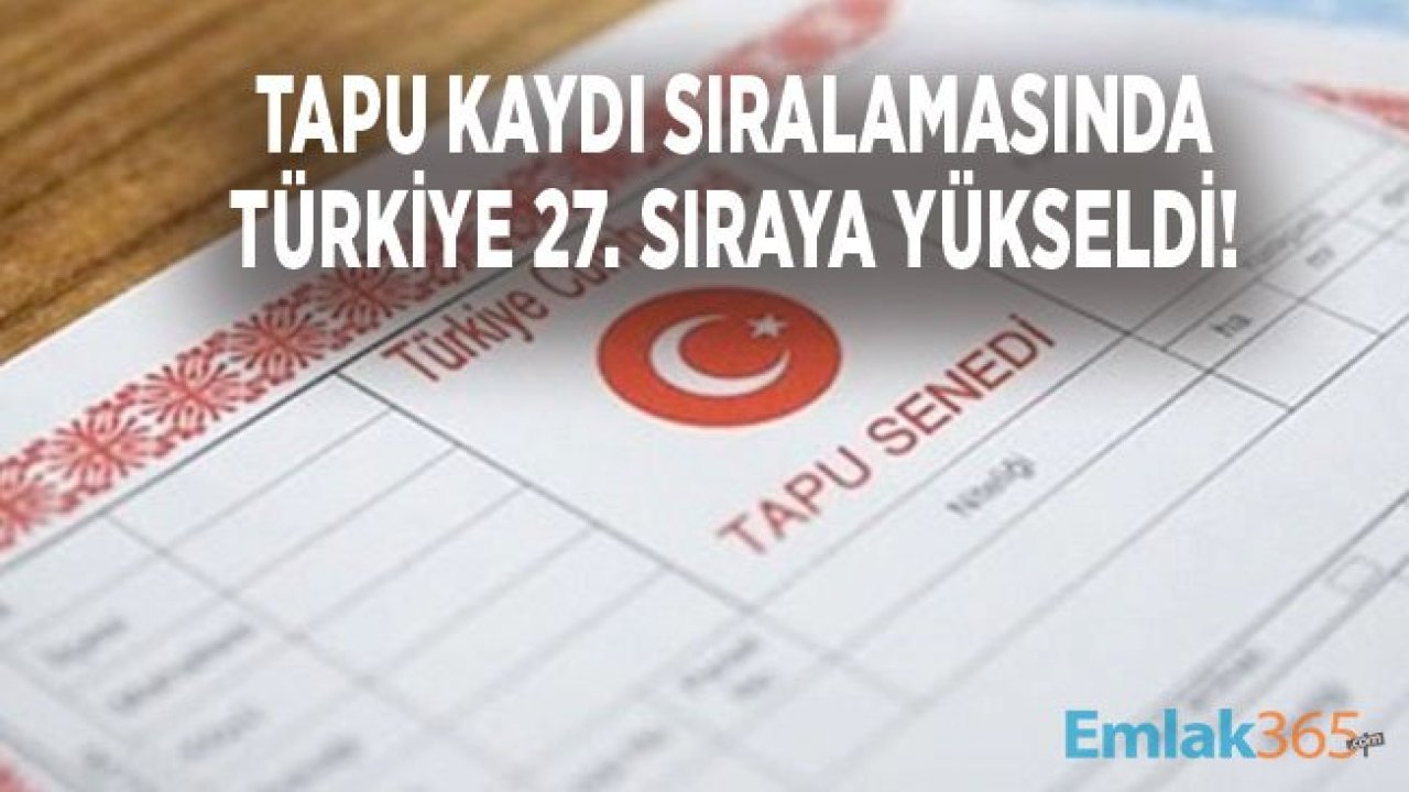 Tapu Kaydı Sıralamasında Türkiye 27. Basamağa Yükseldi!