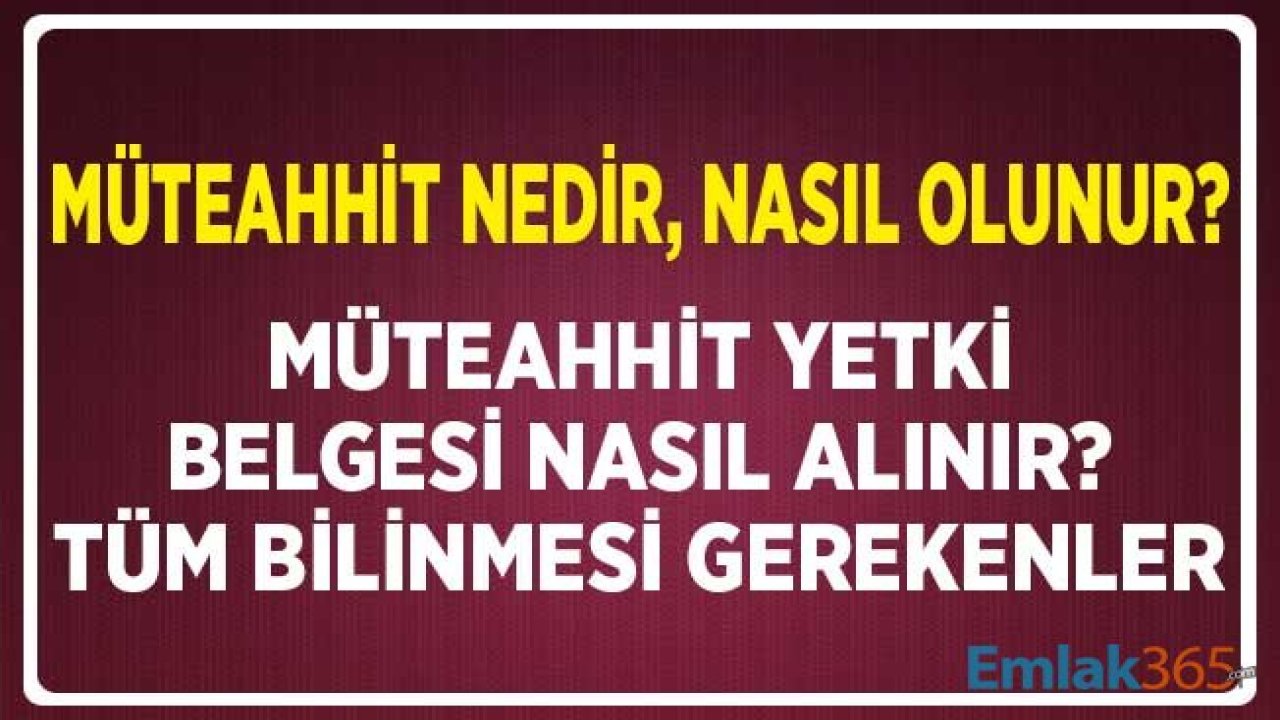 Müteahhit Nedir, Nasıl Olunur? Müteahhit Yetki Belgesi Nasıl Alınır?