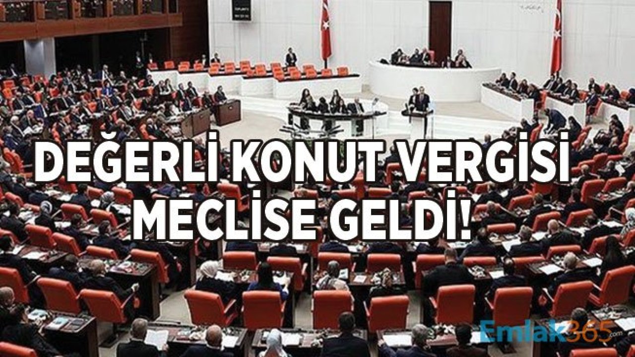 Değerli Konut Vergisi İçin Mecliste Görüşmeler Başladı!