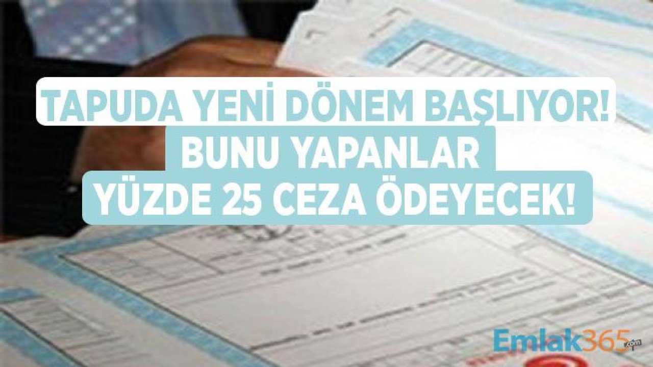 Tapu Sahipleri Dikkat! Tapuda Fiyat Düşürenler İçin Yüzde 25 Ceza Geliyor