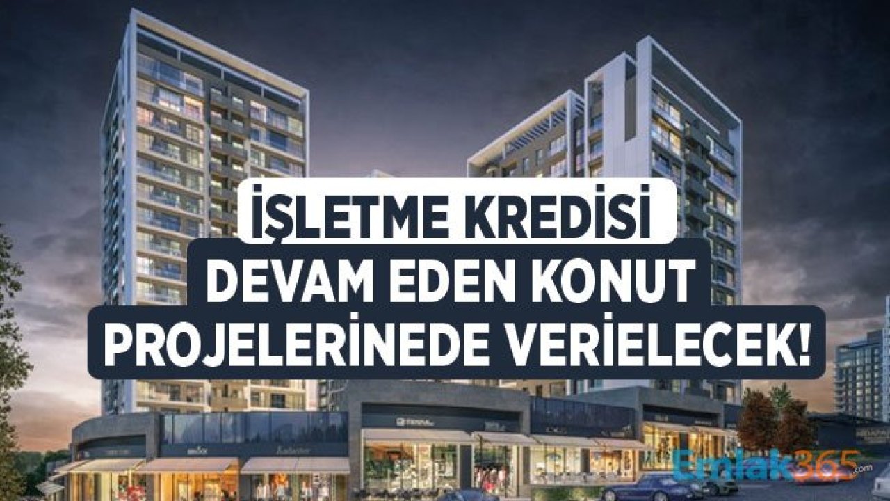 Devam Eden Konut Projeleri De İşletme Kredisi Kullanabilecek!