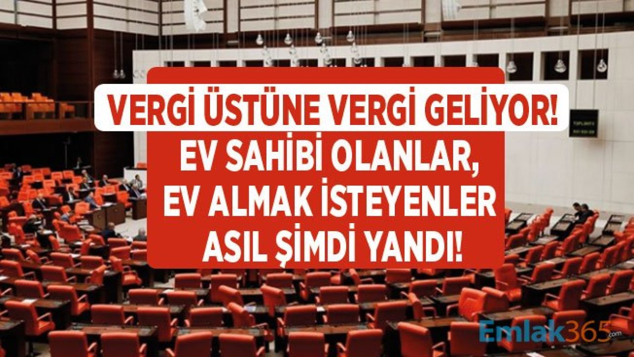 Değerli Konut Vergisi ve Yüksek Tapu Harcı TBMM Plan ve Bütçe Komisyonunda Kabul Edildi!