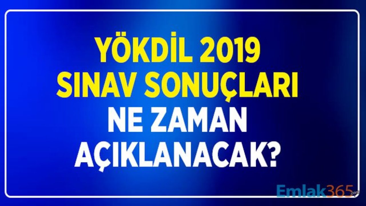 YÖKDİL 2019 Sınav Sonuçları ÖSYM Tarafından Ne Zaman Açıklanacak? Tarih Belli Oldu!