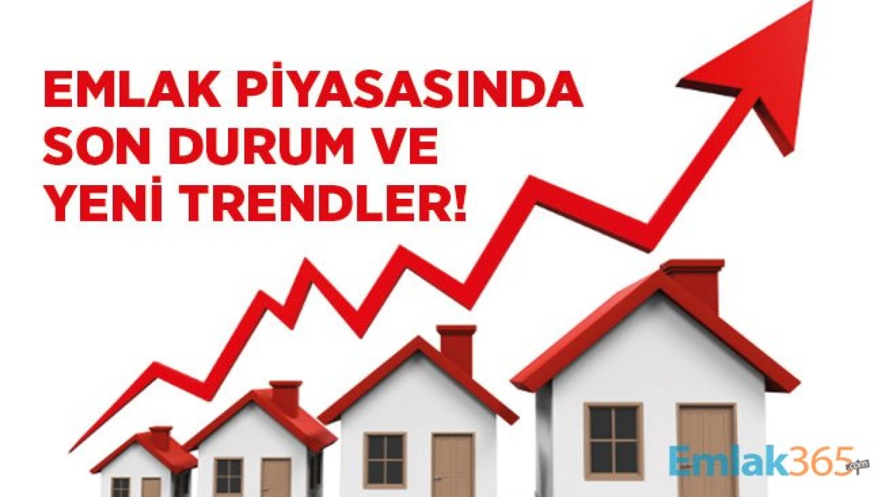 Emlak Piyasasında Son Durum ve Yeni Trendler Ne?