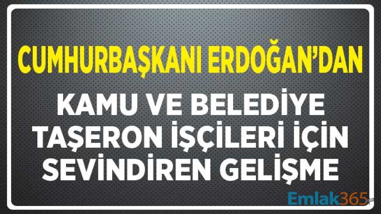 Cumhurbaşkanı Erdoğan'dan Kamu ve Belediye Taşeron İşçilerini Sevindiren Talimat