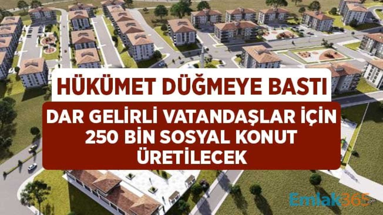 Dar Gelirli Vatandaşlar için Hükümet Düğmeye Bastı! 250 Bin Sosyal Konut Üretilecek