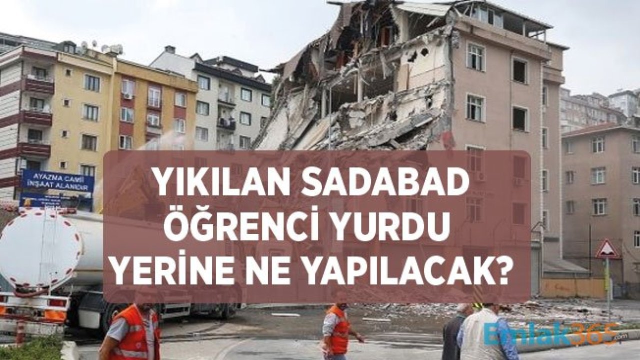 Yıkılan Sadabad Öğrenci Yurdu Yerine Ne Yapılacak?