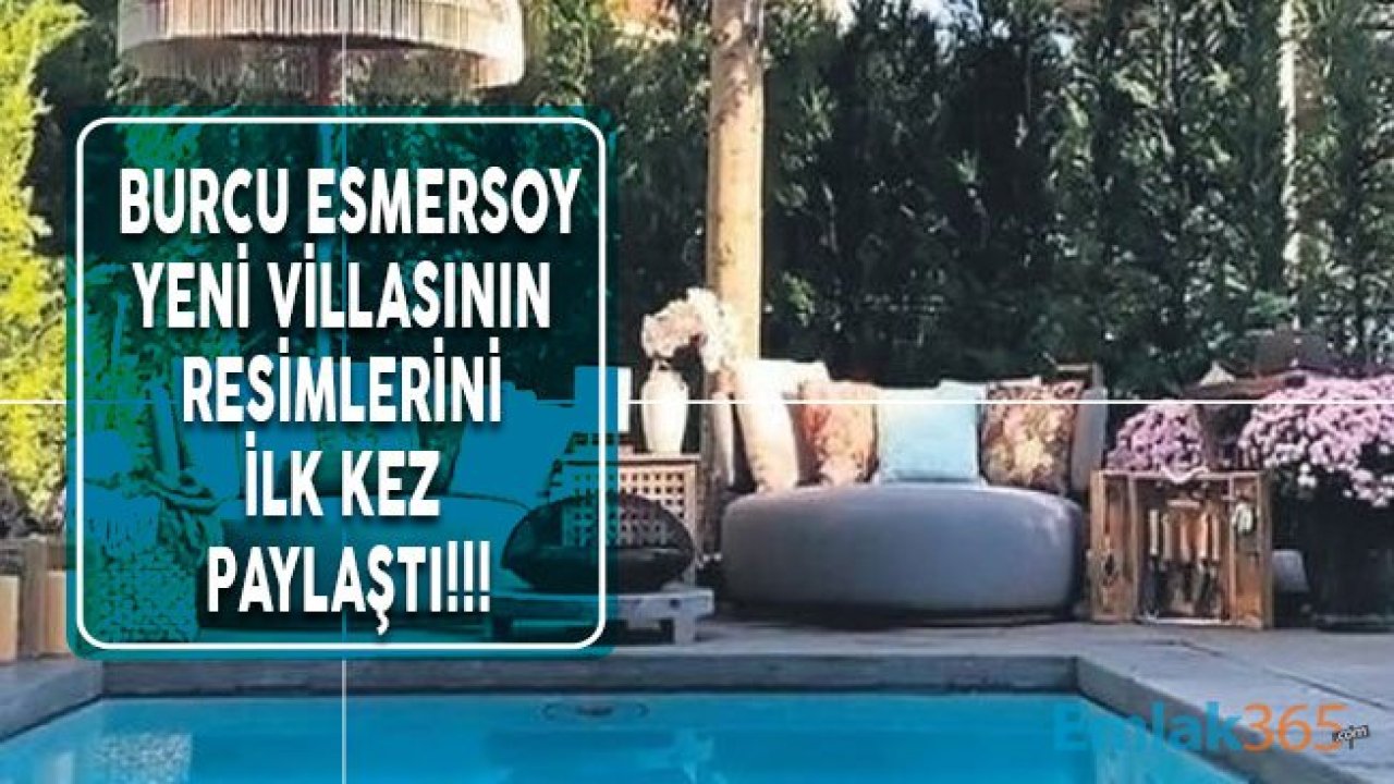 Burcu Esmersoy  Yeni Villasının Resimlerini İlk Kez Paylaştı!