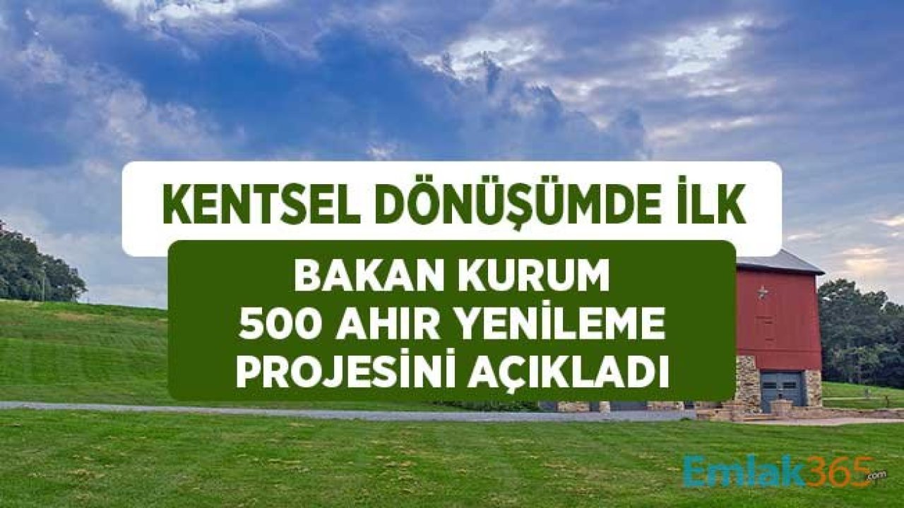 Çevre Bakanı Murat Kurum Açıkladı! Kentsel Dönüşümde Bir İlk 500 Ahır Yenilenecek