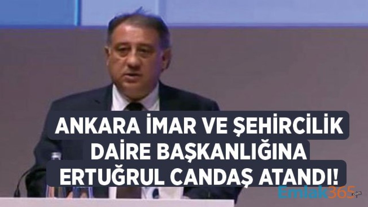 Mansur Yavaş Tarafından Ankara İmar ve Şehircilik Daire Başkanlığı'na Atanan Ertuğrul Candaş Kimdir, Nerelidir?