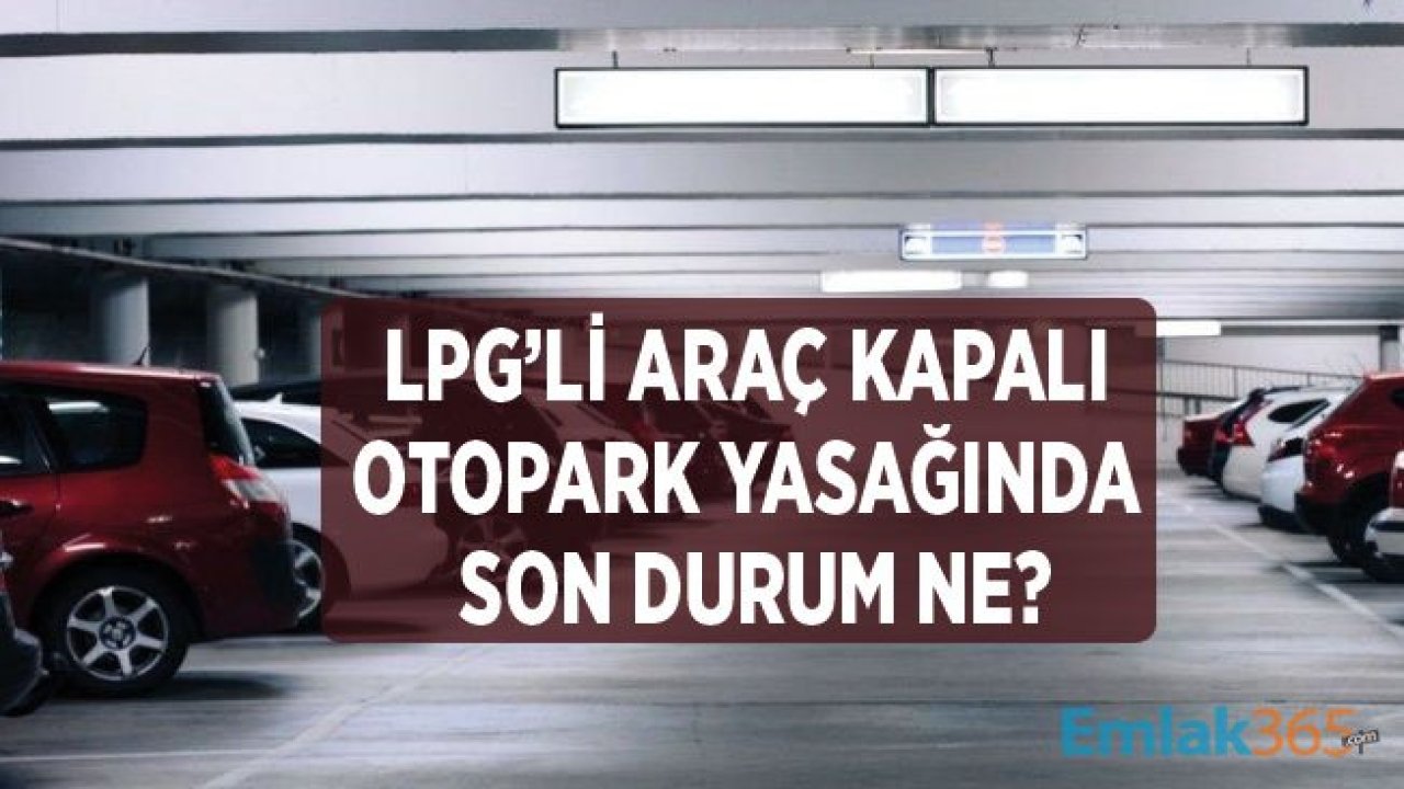 LPG'Lİ Araç Kapalı Otopark Yönetmeliği Ne Zaman Uygulamaya Başlanacak!