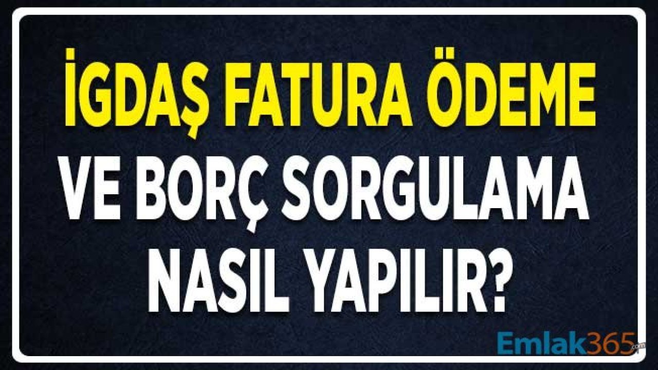 İGDAŞ Fatura Ödeme ve Borç Sorgulama Nasıl Yapılır?