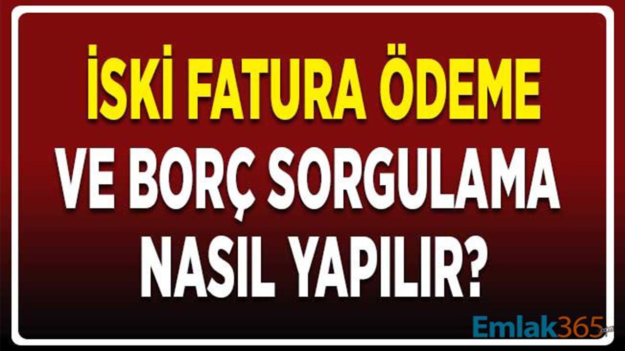 İSKİ Online Fatura Ödeme ve Borç Sorgulama 2022 İşlemleri Nasıl ve Nereden Yapılır?