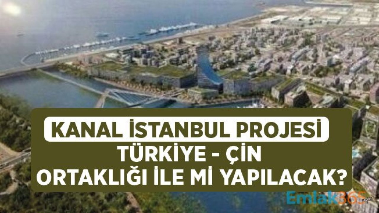 Kanal İstanbul Projesi Türkiye - Çin Ortaklığı İle Mi Yapılacak?