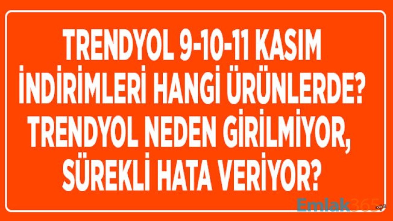 Trendyol 9 10 11 Kasım İndirimleri Nedeni İle Uygulama Çöktü! Trendyol Neden Girilmiyor, Hata Veriyor?