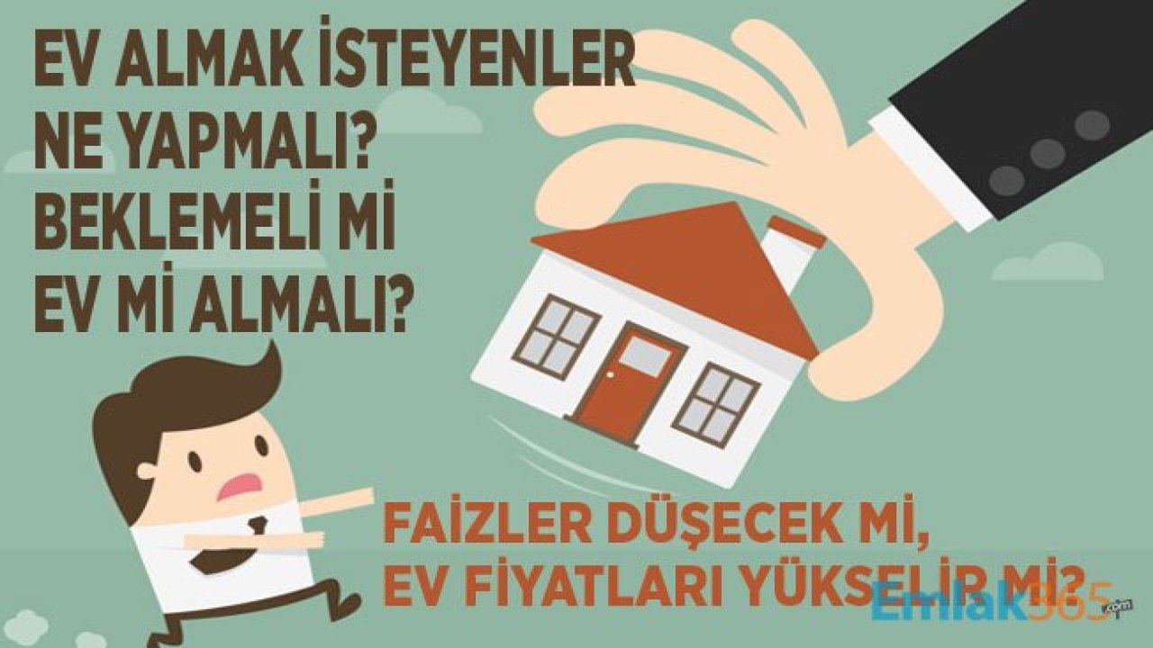 Ev Almak İçin Doğru Zaman Mı, Konut Fiyatları 2020 Yılında Yükselecek Mi, Düşecek Mi?