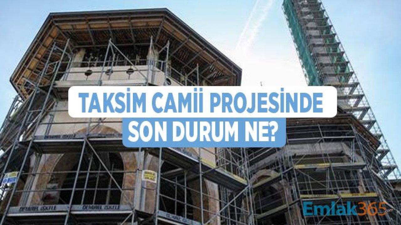 Taksim Camii İnşaatı Son Durum Ne, Açılış Tarihi Belli Mi?