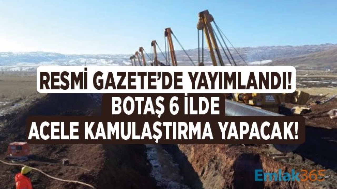 BOTAŞ Şanlıurfa, Karabük, Artvin, Rize, Antalya ve Burdur İllerinde Acele Kamulaştırma Kararı