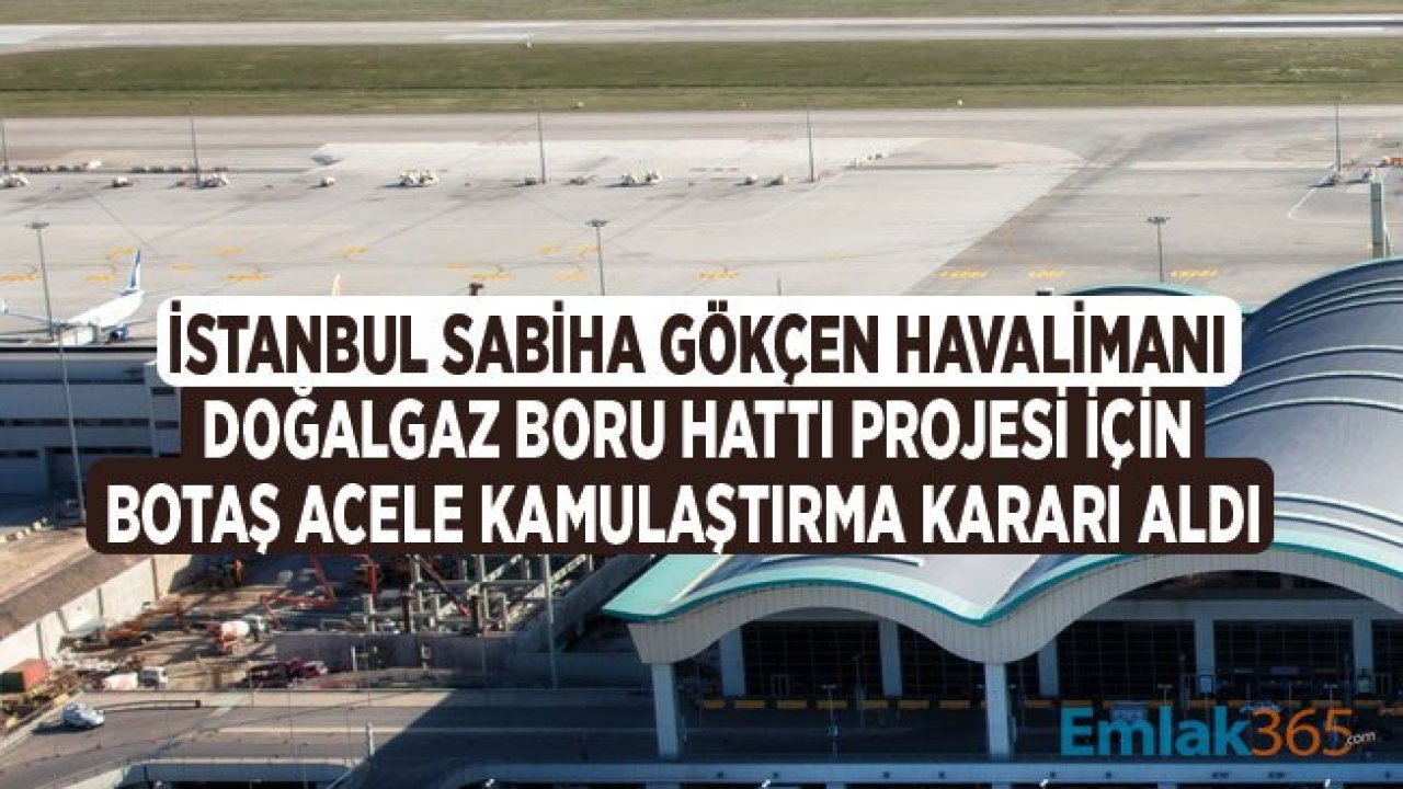 BOTAŞ Sabiha Gökçen Havalimanı Doğal Gaz Boru Hattı Deplase Projesi İçin Acele Kamulaştırma Kararı Aldı!