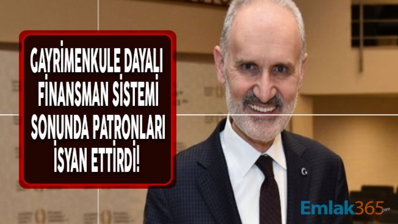 Gayrimenkule Dayalı Finansman Sistemi Patronları İsyan Ettirdi!