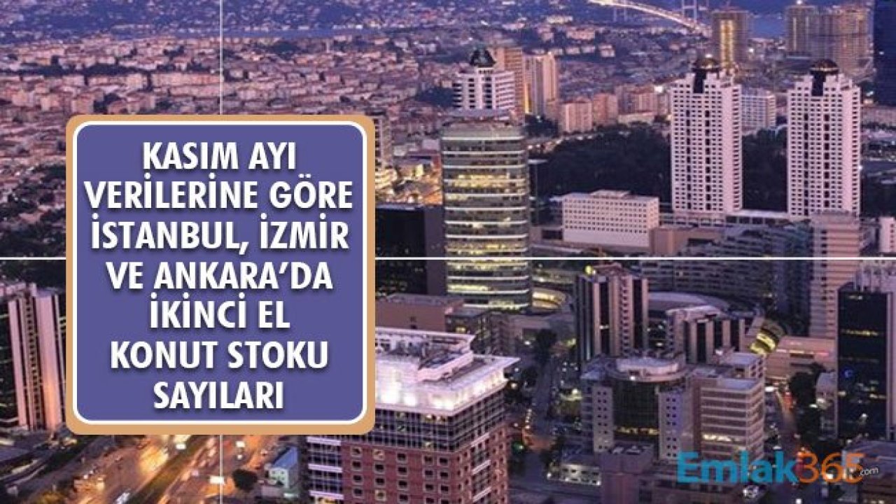 Kasım Verilerine Göre İstanbul, Ankara ve İzmir'de Ne Kadar İkinci El Konut Stoku Sayıları