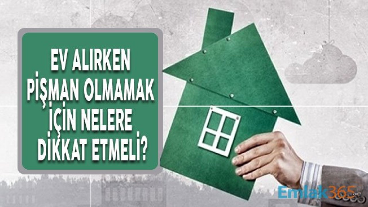 Ev Alırken Sonradan Pişman Olmamak İçin Dikkat Edilmesi Gerekenler Neler?