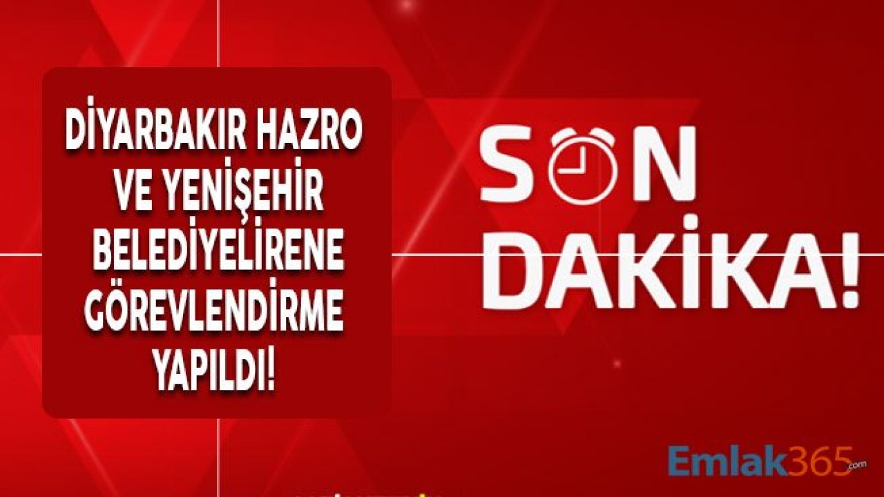 Son Dakika! Diyarbakır Yenişehir ve Hazro Belediyesi İçin Görevlendirme Yapıldı!