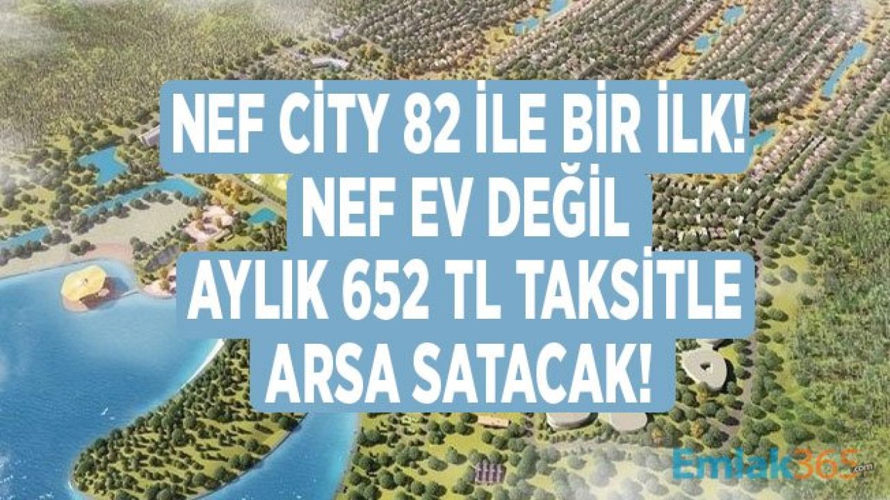 NEF City 82 Projesi İle Bir İlk! Ev Değil 652 TL Taksitle Yatırımlık Arsa Satılacak