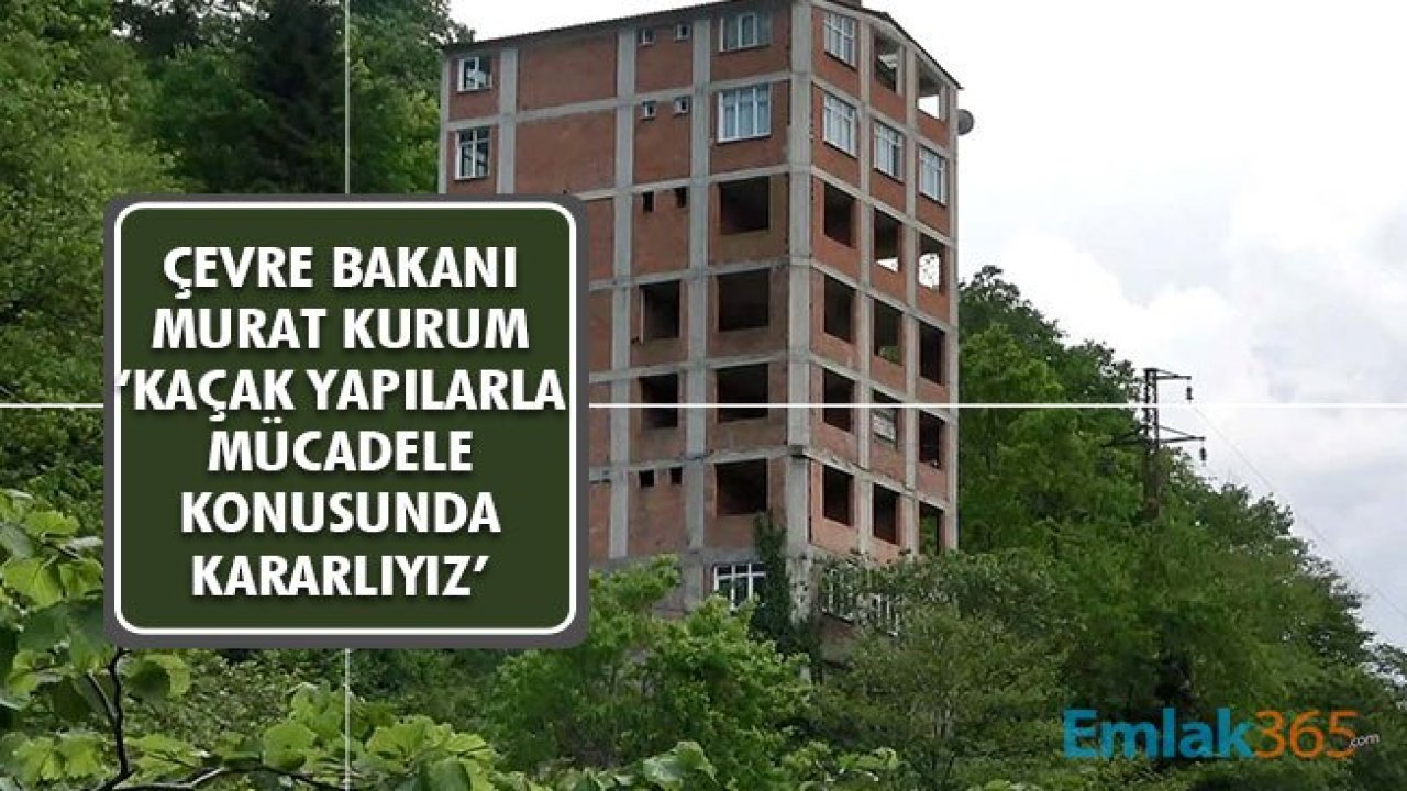 Çevre Bakanı Kurum'dan Kaçak Yapılarla Mücadele Konusunda Kararlıyız Açıklaması