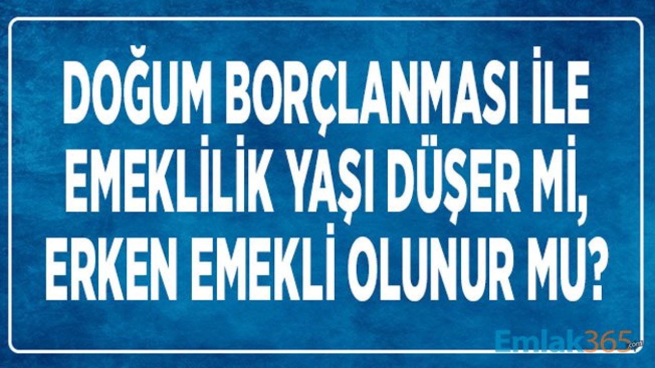 Doğum Borçlanması İle Emeklilik Yaşı Düşer Mi, Erken Emeklilik Olur Mu?