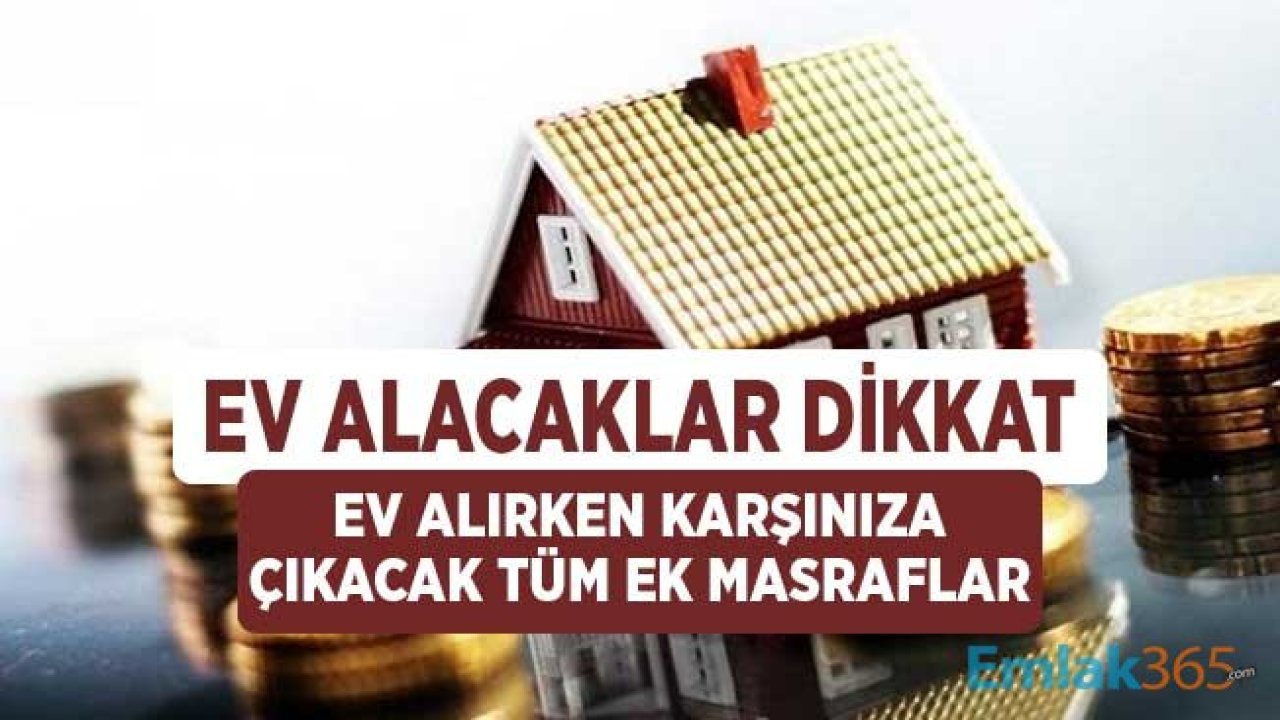 Ev Alacakların Bilmesi Gerekenler: Ev Alırken Çıkan Masraflar