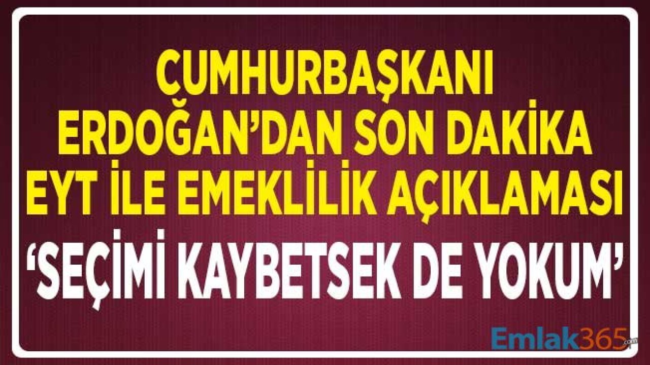 Cumhurbaşkanı Erdoğan'dan Son Dakika EYT ile Emeklilik Açıklaması! Seçimi Kaybetsek de Yokum