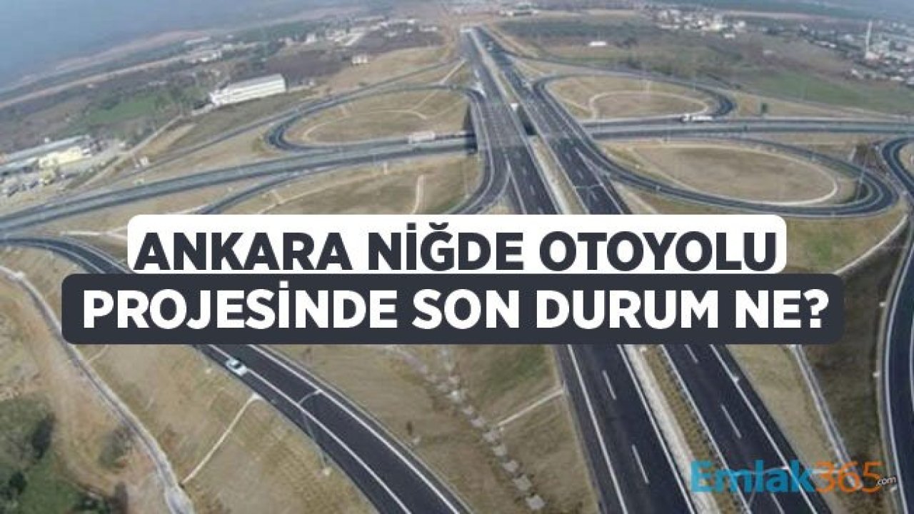 Ankara Niğde Otoyolu Çalışmaları Ne Durumda, Ne Zaman Açılacak?