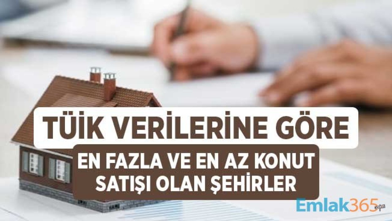 TÜİK Verilerine Göre En Fazla ve En Az Konut Satışı Yapılan Şehirler Belli Oldu