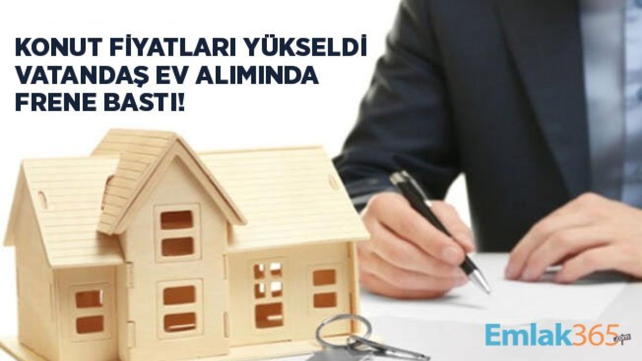 Konut Fiyatları Yükseldi, Vatandaş Ev Alımında Frene Bastı!