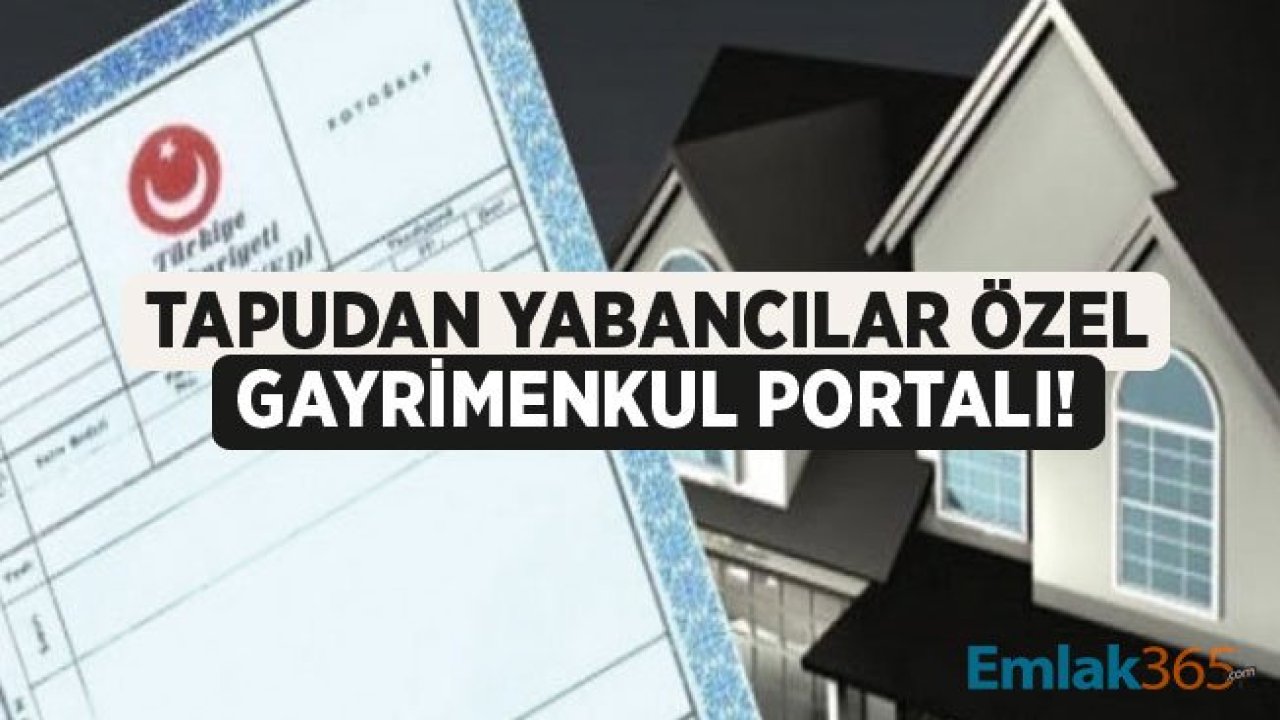 Tapu ve Kadastro Genel Müdürlüğü Yabancılar İçin Özel Gayrimenkul Portalı Kurdu!