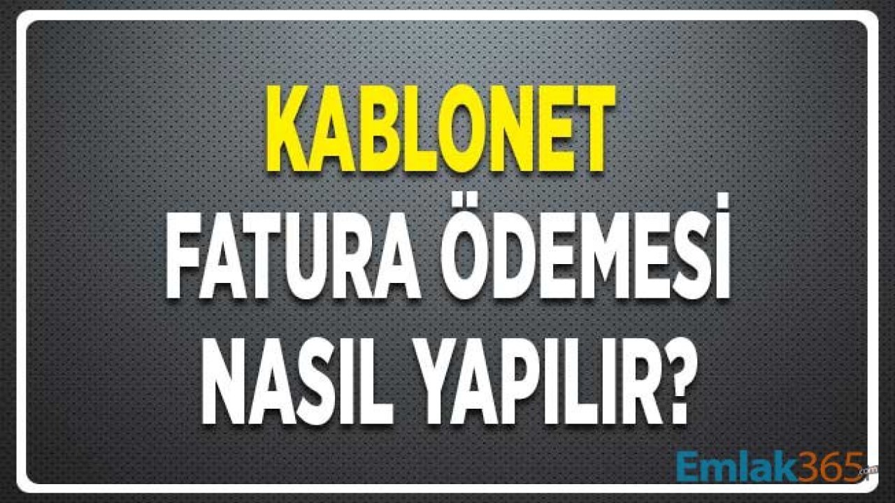 Kablonet Fatura Ödeme Nasıl Yapılır? Anlaşmalı Bankalar Hangileridir?