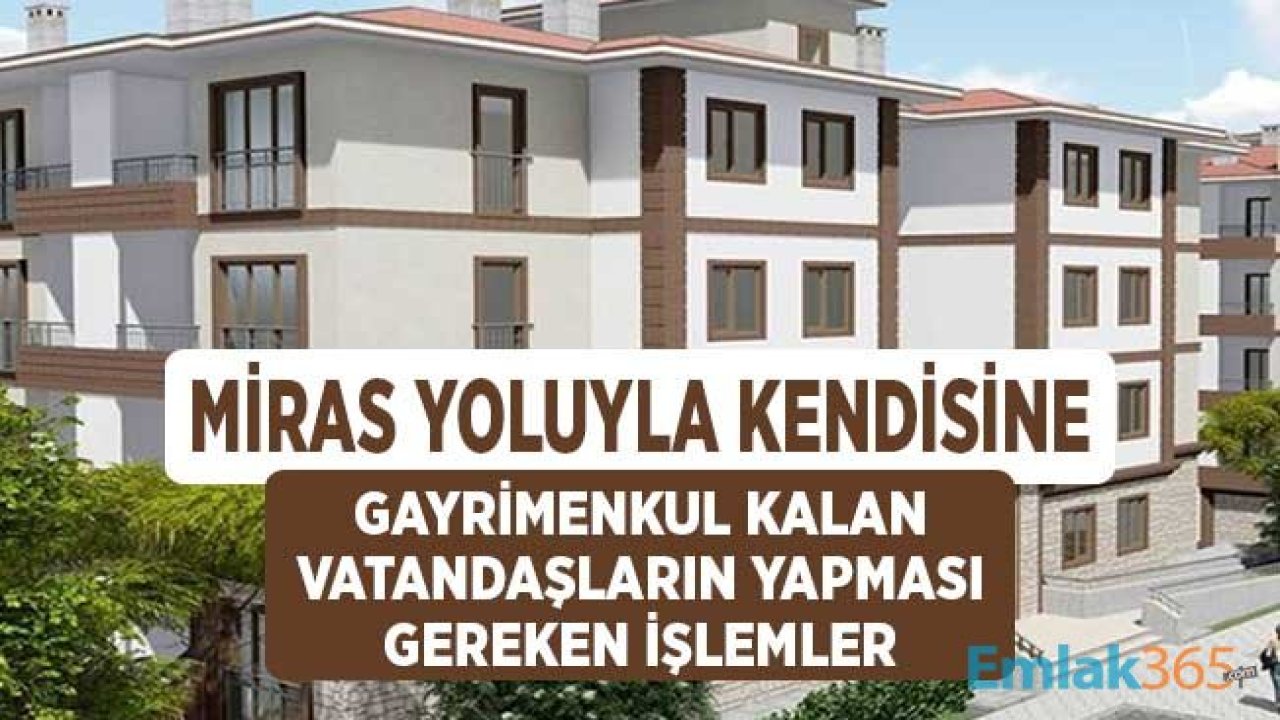 Miras Yoluyla Kendisine Gayrimenkul Kalanların Tapu İşlemleri