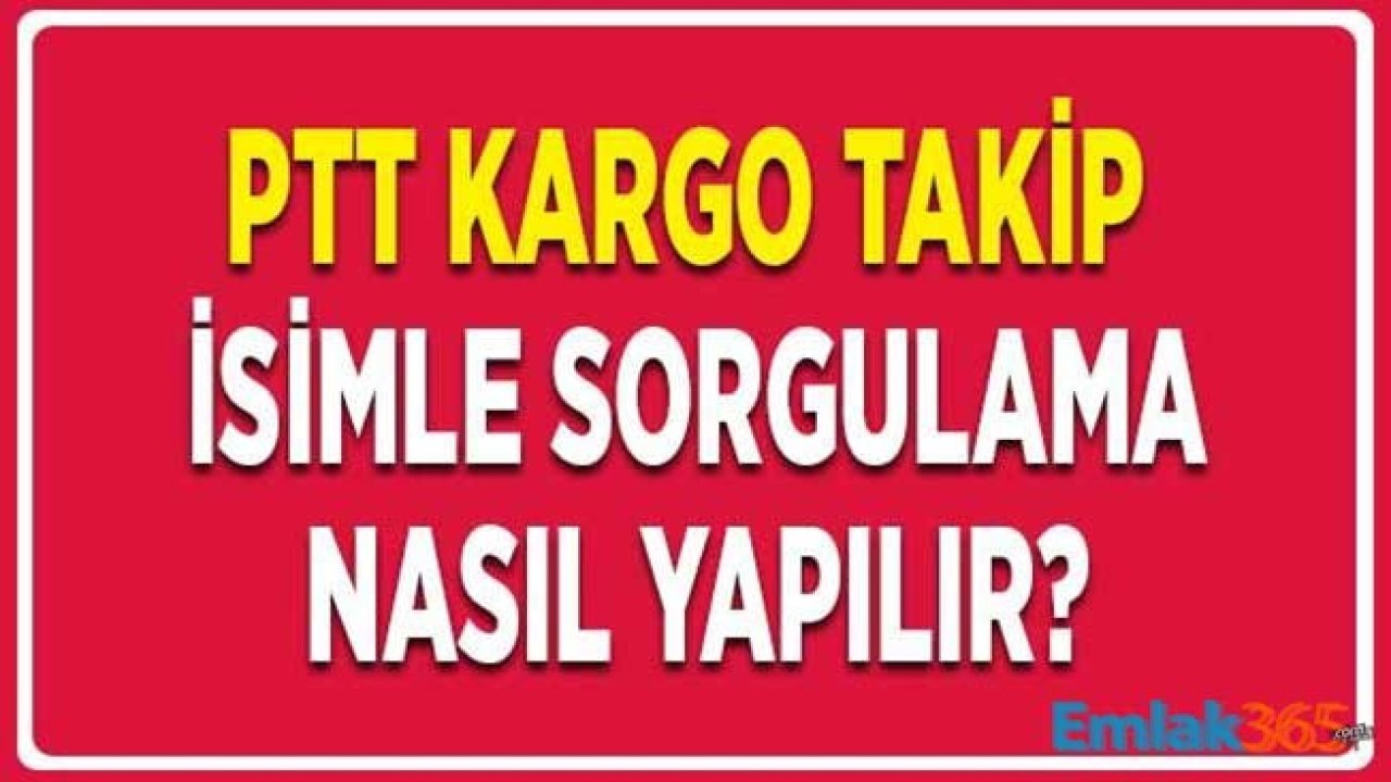 PTT Kargo Takip İsimle Sorgulama Nasıl Yapılır ve Nereden Öğrenilir? (Kargom Nerede)