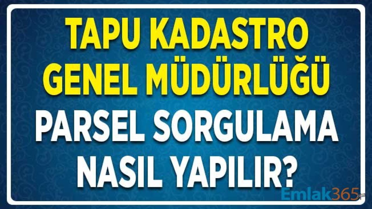 Tapu Kadastro Genel Müdürlüğü TAKBİS Parsel Sorgulama Nasıl ve Nereden Yapılır?